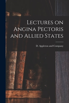 Lectures on Angina Pectoris and Allied States by D Appleton and Company
