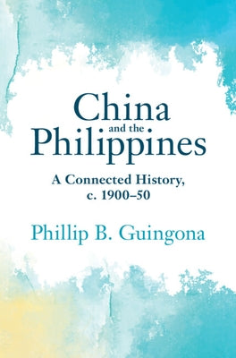 China and the Philippines: A Connected History, C. 1900-50 by Guingona, Phillip B.
