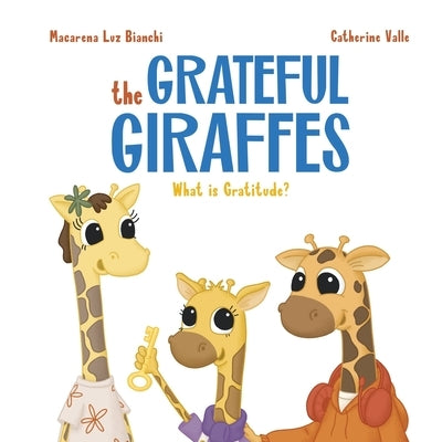 The Grateful Giraffes: What is Gratitude? by Bianchi, Macarena Luz