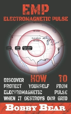 EMP Electromagnetic Pulse: Discover How To Protect Yourself From Electromagnetic Pulse When It Destroys Our Grid by Bear, Bobby