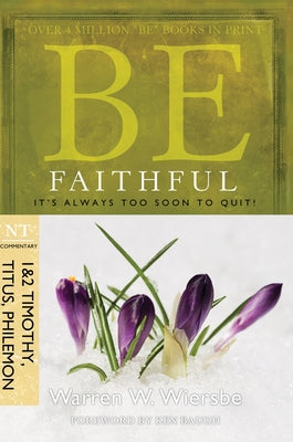 Be Faithful (1 & 2 Timothy, Titus, Philemon): It's Always Too Soon to Quit! by Wiersbe, Warren W.
