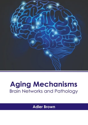 Aging Mechanisms: Brain Networks and Pathology by Brown, Adler