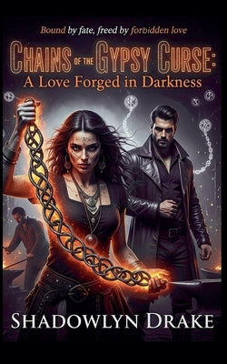 Chains of the Gypsy Curse: A Love Forged in Darkness by Drake, Shadowlyn