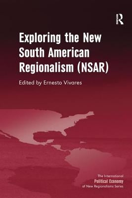 Exploring the New South American Regionalism (NSAR) by Vivares, Ernesto