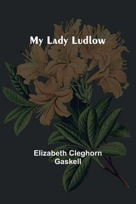 My Lady Ludlow by Cleghorn Gaskell, Elizabeth