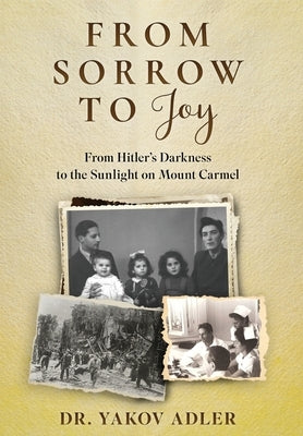 From Sorrow to Joy: From Hitler's Darkness to the Sunlight on Mount Carmel by Adler, Yakov