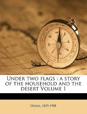 Under Two Flags: A Story of the Household and the Desert Volume 1 by 1839-1908, Ouida