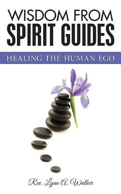 Wisdom from Spirit Guides: Healing the Human Ego by Green, Carla