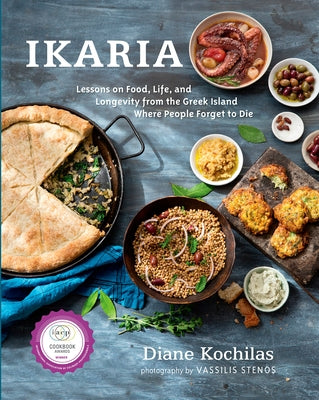 Ikaria: Lessons on Food, Life, and Longevity from the Greek Island Where People Forget to Die: A Cookbook by Kochilas, Diane