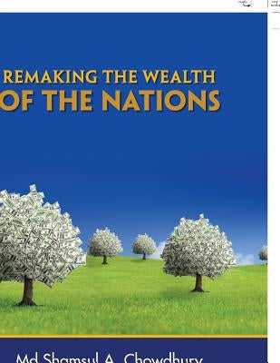 Remaking the Wealth of the Nations by Chowdhury, Shamsul A.