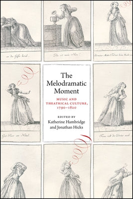 The Melodramatic Moment: Music and Theatrical Culture, 1790-1820 by Hambridge, Katherine