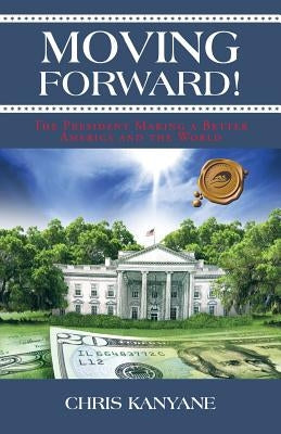 Moving Forward!: The President Making a Better America and the World by Kanyane, Chris