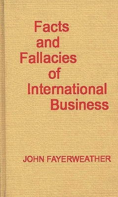 Facts and Fallacies of International Business by Fayerweather, John