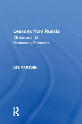 Lessons from Russia: Clinton and Us Democracy Promotion by Marsden, Lee