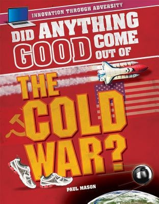 Did Anything Good Come Out of the Cold War? by Mason, Paul