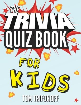 The Trivia Quiz Book for Kids by Trifonoff, Tom