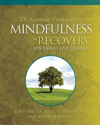 The Essential Guidebook to Mindfulness in Recovery for Family and Friends by Bruna, John