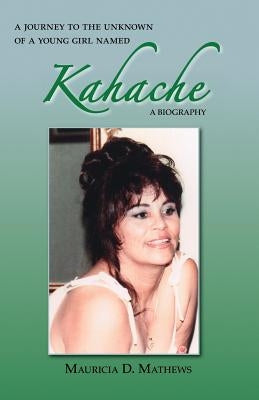 A Journey to the Unknown of a Young Girl Named Kahache: A Biography by Mathews, Mauricia D.