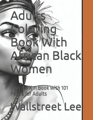 Adults Coloring Book With African Black Women: Cool 8.5 X 11 Book with 101 Pages for Adults by Lee, Wallstreet