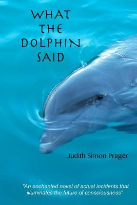 What the Dolphin Said: On the Future of Humankind by Prager, Judith Simon