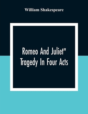 Romeo And Juliet: Tragedy In Four Acts by Shakespeare, William