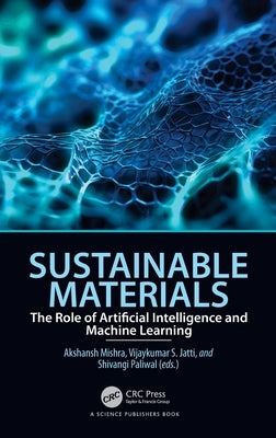 Sustainable Materials: The Role of Artificial Intelligence and Machine Learning by Mishra, Akshansh