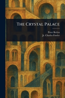 The Crystal Palace by Berlyn, Peter