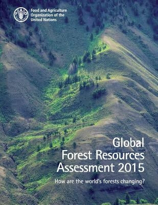 Global Forest Resources Assessment 2015: How are the world's forests changing? by Food and Agriculture