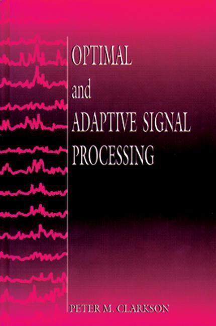 Optimal and Adaptive Signal Processing by Clarkson, Peter M.