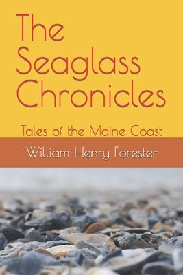The Seaglass Chronicles: Tales of the Maine Coast by Forester, William Henry