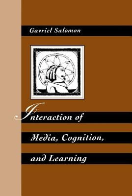 Interaction of Media, Cognition, and Learning: An Exploration of How Symbolic Forms Cultivate Mental Skills and Affect Knowledge Acquisition by Salomon, Gavriel