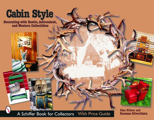 Cabin Style: Decorating with Rustic, Adirondack, and Western Collectibles: Decorating with Rustic, Adirondack, and Western Collectibles by Zillner, Dian