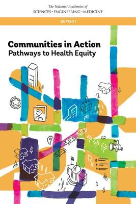 Communities in Action: Pathways to Health Equity by National Academies of Sciences Engineeri