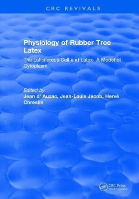 Physiology of Rubber Tree Latex: The Laticiferous Cell and Latex- A Model of Cytoplasm by D'Auzac, J.