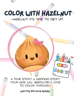 Color With Hazelnut: A true & inspiring story your kids will absolutely love to color through! by Erman, Julia