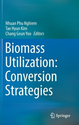 Biomass Utilization: Conversion Strategies by Nghiem, Nhuan Phu