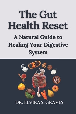 The Gut Health Reset: A Natural Guide to Healing Your Digestive System by Graves, Elvira S.