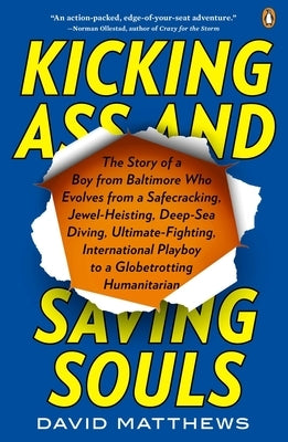 Kicking Ass and Saving Souls: Story of Boy FM Baltimore Who Evolves FM Safecracking, Jewel-Heisting, Deep-Sea Diving, Ultimate-Fighting, International by Matthews, David