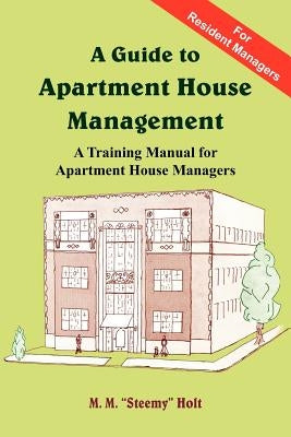 A Guide to Apartment House Management: A Training Manual for Apartment House Managers by Holt, M. M.