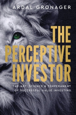 The Perceptive Investor: The Art, Science & Temperament of Successful Value Investing by Loh-Gronager, Ardal