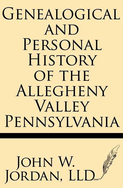 Genealogical and Personal History of the Allegheny Valley Pennsylvania by Jordan LLD, John W.