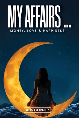 My Affairs: Money, Love & Happiness by Corner, Alis