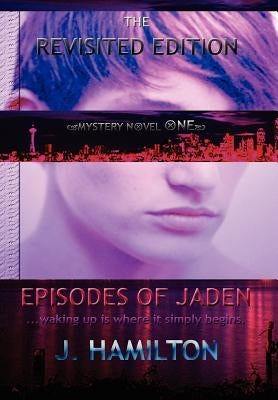 Episodes of Jaden: Waking Up Is Where It Simply Begins. by Hamilton, J.