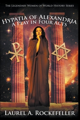 Hypatia of Alexandria: A Play in Four Acts by Rockefeller, Laurel A.