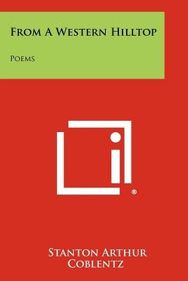 From a Western Hilltop: Poems by Coblentz, Stanton Arthur