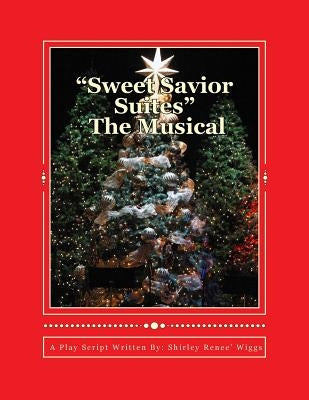 Sweet Savior Suites The Musical: A Christmas Play Script for Children and Adults of all ages by Wiggs, Shirley Renee