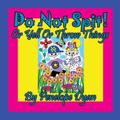 Do Not Spit! or Yell or Throw Things by Dyan, Penelope