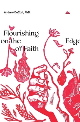 Flourishing on the Edge of Faith: Seven Practices for a New We by Decort, Andrew