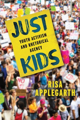 Just Kids: Youth Activism and Rhetorical Agency by Applegarth, Risa