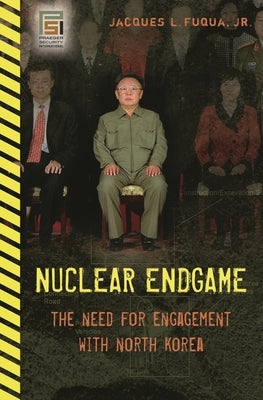 Nuclear Endgame: The Need for Engagement with North Korea by Jr, Jacques L. Fuqua